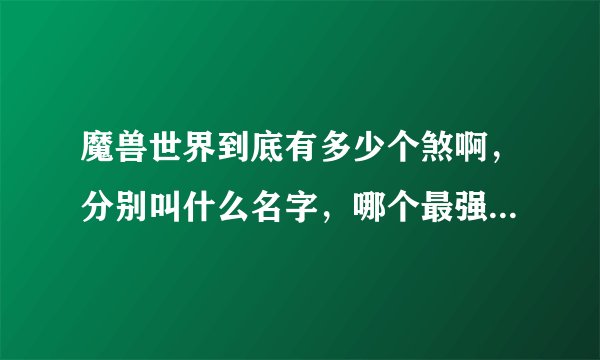 魔兽世界到底有多少个煞啊，分别叫什么名字，哪个最强，哪个最弱?
