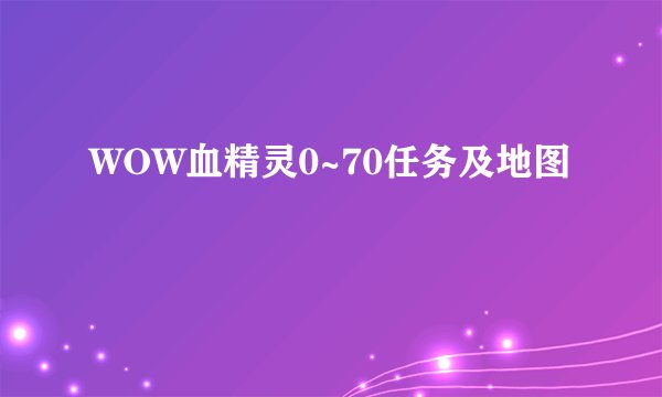 WOW血精灵0~70任务及地图