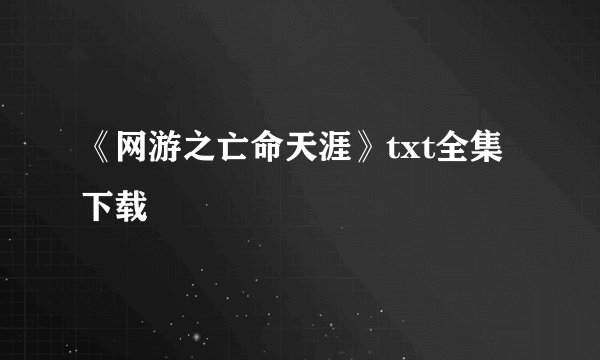 《网游之亡命天涯》txt全集下载