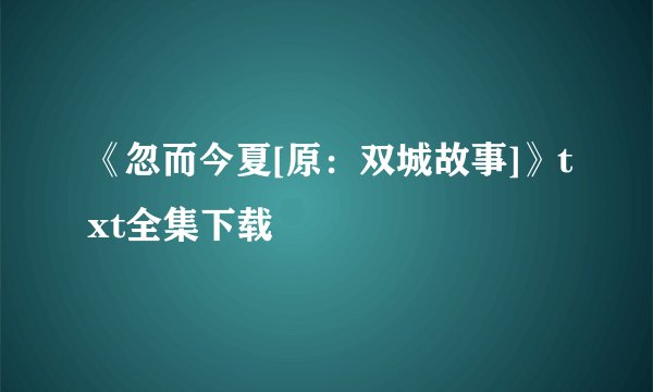 《忽而今夏[原：双城故事]》txt全集下载