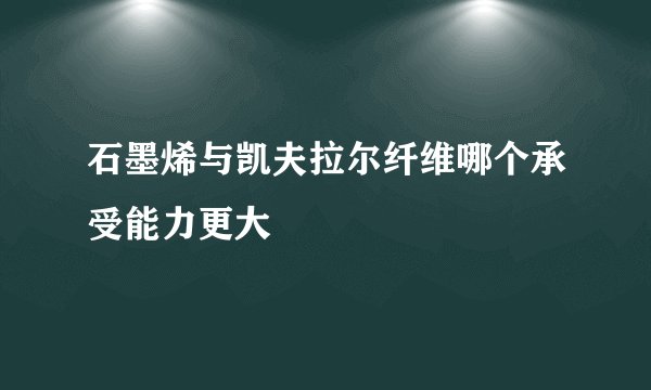 石墨烯与凯夫拉尔纤维哪个承受能力更大
