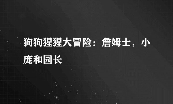 狗狗猩猩大冒险：詹姆士，小庞和园长