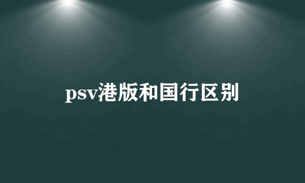 psv港版和国行区别
