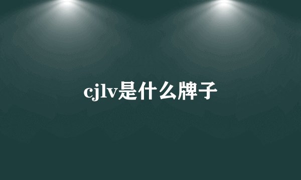 cjlv是什么牌子