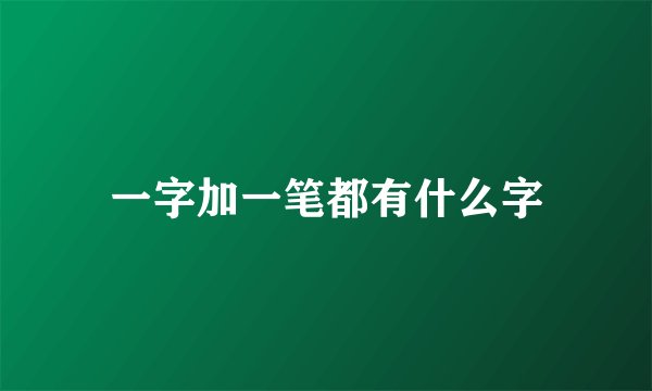 一字加一笔都有什么字