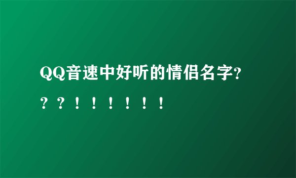 QQ音速中好听的情侣名字???!!!!!!
