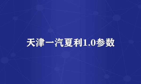 天津一汽夏利1.0参数