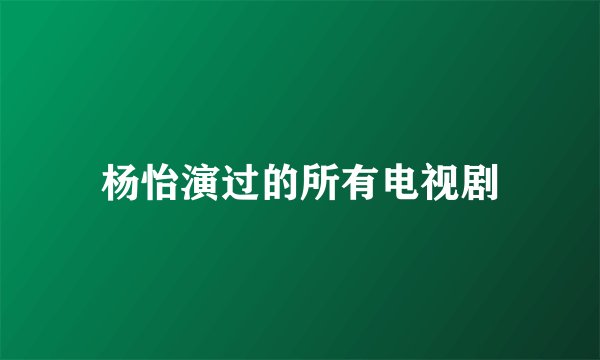 杨怡演过的所有电视剧