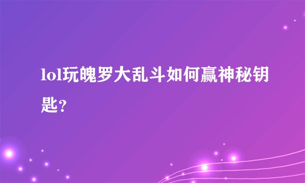 lol玩魄罗大乱斗如何赢神秘钥匙?