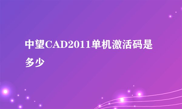 中望CAD2011单机激活码是多少