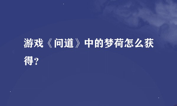 游戏《问道》中的梦荷怎么获得？