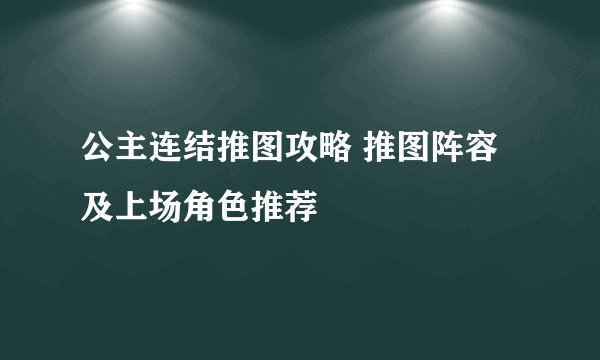 公主连结推图攻略 推图阵容及上场角色推荐