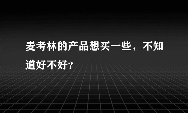 麦考林的产品想买一些，不知道好不好？