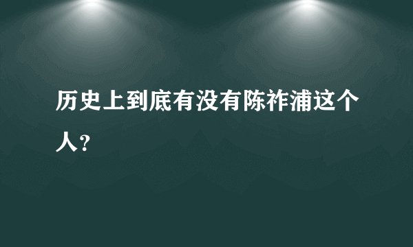 历史上到底有没有陈祚浦这个人？