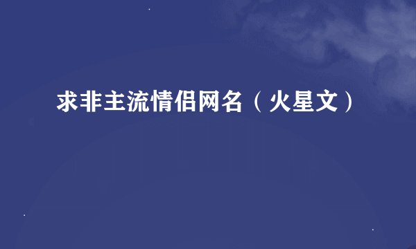 求非主流情侣网名（火星文）