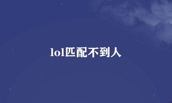 lol匹配不到人