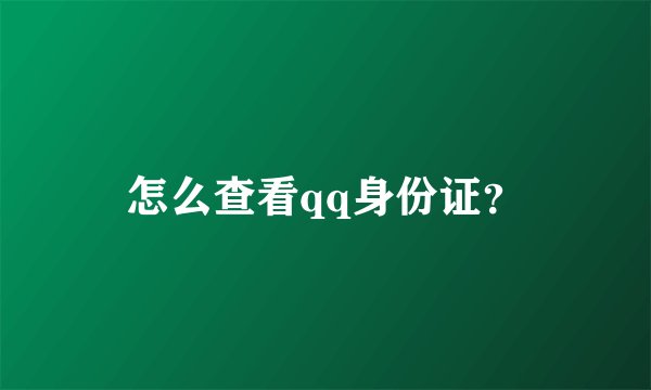 怎么查看qq身份证？