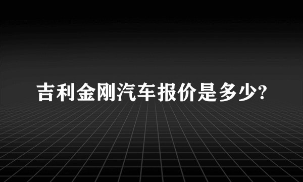 吉利金刚汽车报价是多少?