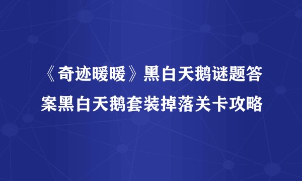 《奇迹暖暖》黑白天鹅谜题答案黑白天鹅套装掉落关卡攻略