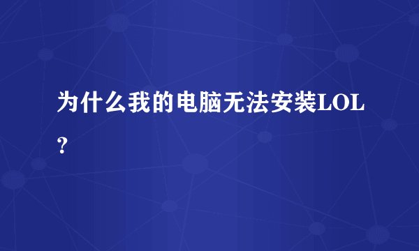 为什么我的电脑无法安装LOL？