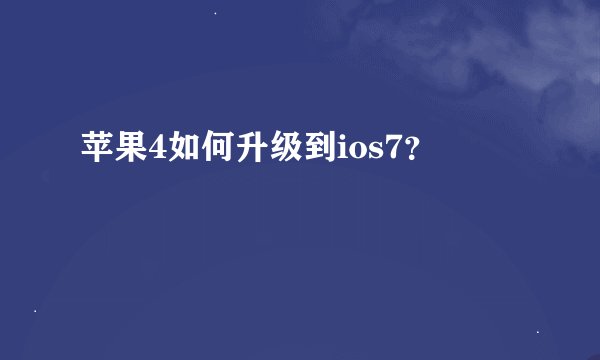 苹果4如何升级到ios7？