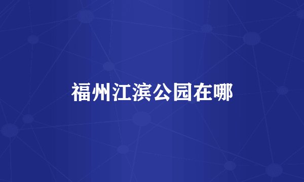 福州江滨公园在哪