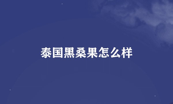 泰国黑桑果怎么样