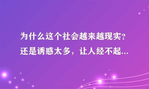 为什么这个社会越来越现实？还是诱惑太多，让人经不起考验，迷失了自己？