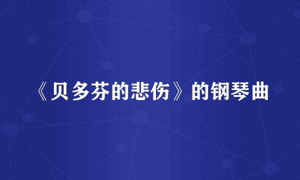 《贝多芬的悲伤》的钢琴曲