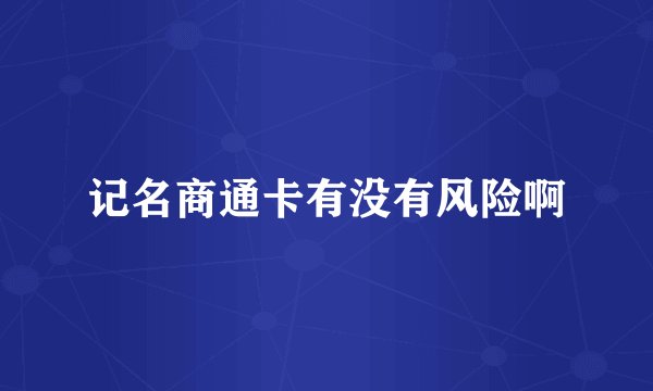 记名商通卡有没有风险啊