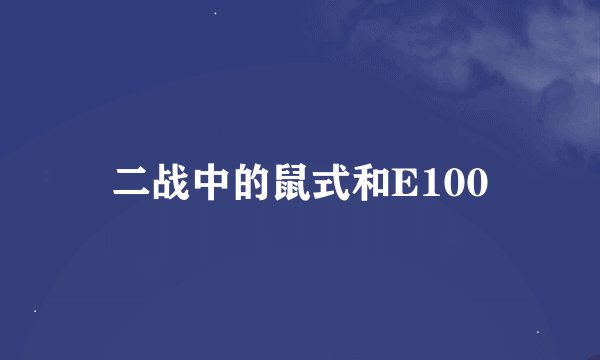 二战中的鼠式和E100