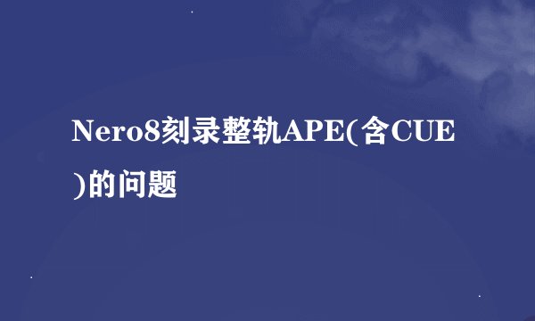 Nero8刻录整轨APE(含CUE)的问题