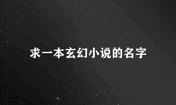 求一本玄幻小说的名字