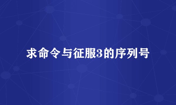 求命令与征服3的序列号