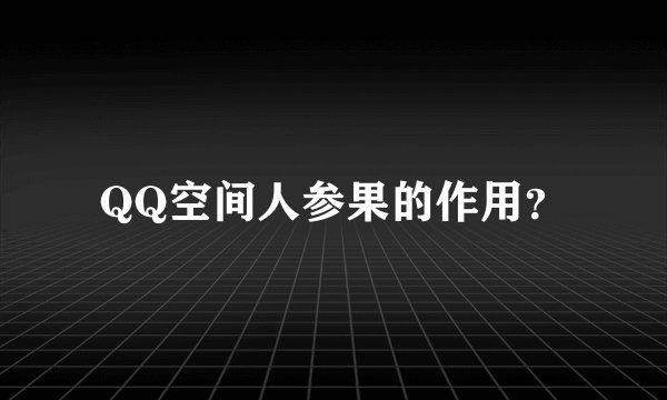 QQ空间人参果的作用？