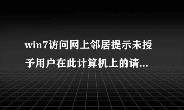 win7访问网上邻居提示未授予用户在此计算机上的请求登录类型怎么办