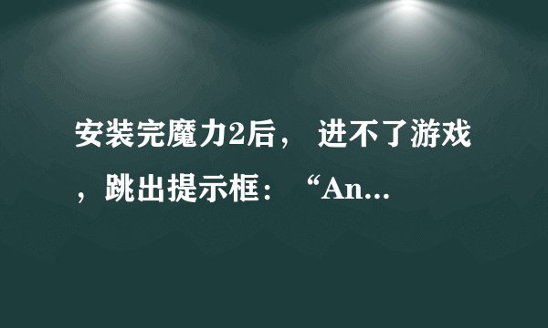 安装完魔力2后， 进不了游戏 ，跳出提示框：“An internal exception occured....