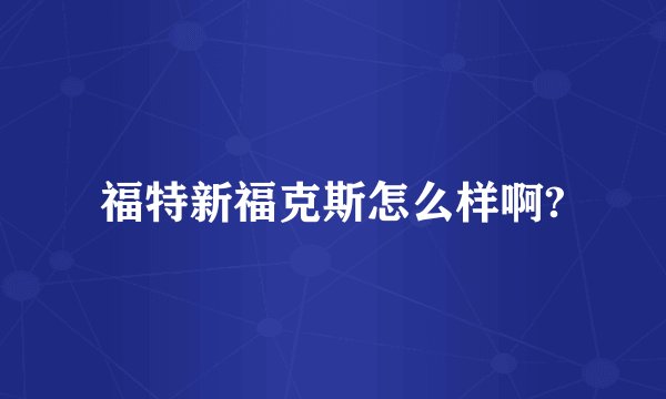 福特新福克斯怎么样啊?