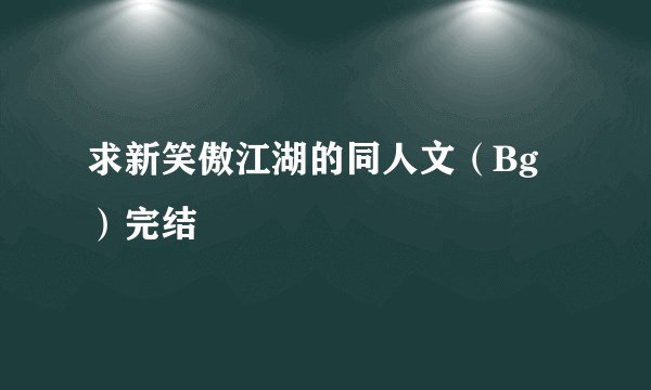 求新笑傲江湖的同人文（Bg）完结