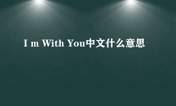 I m With You中文什么意思