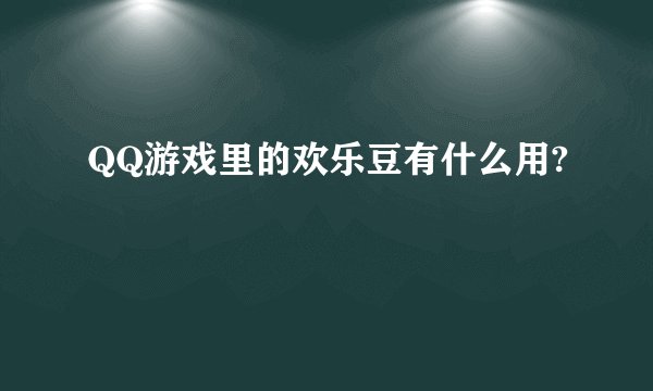 QQ游戏里的欢乐豆有什么用?