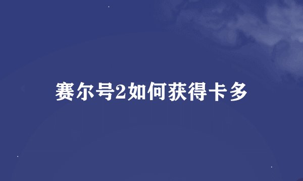 赛尔号2如何获得卡多