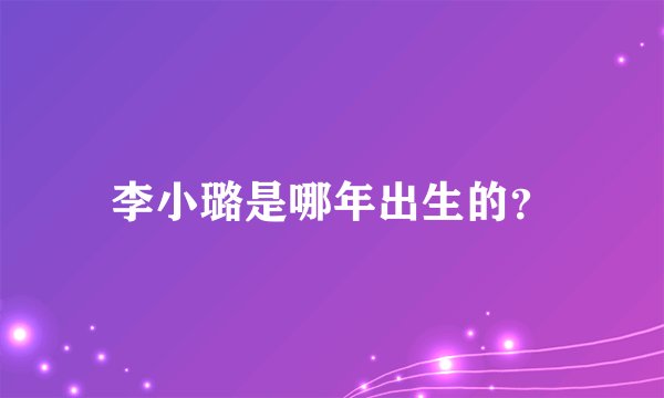 李小璐是哪年出生的？