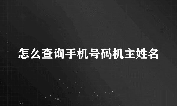 怎么查询手机号码机主姓名