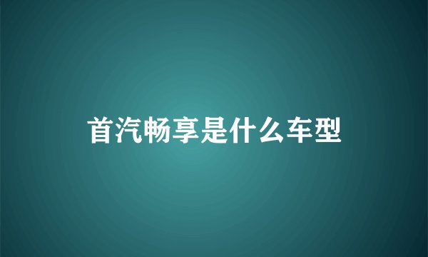 首汽畅享是什么车型