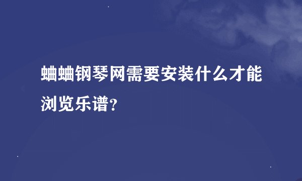 蛐蛐钢琴网需要安装什么才能浏览乐谱？