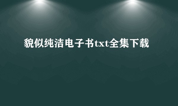 貌似纯洁电子书txt全集下载