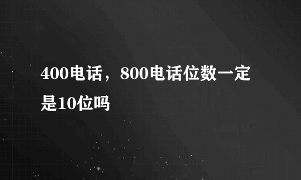 400电话，800电话位数一定是10位吗