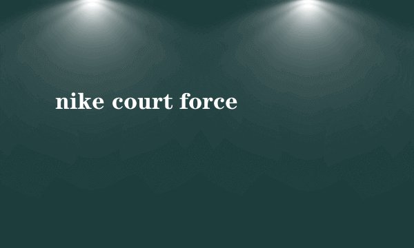 nike court force