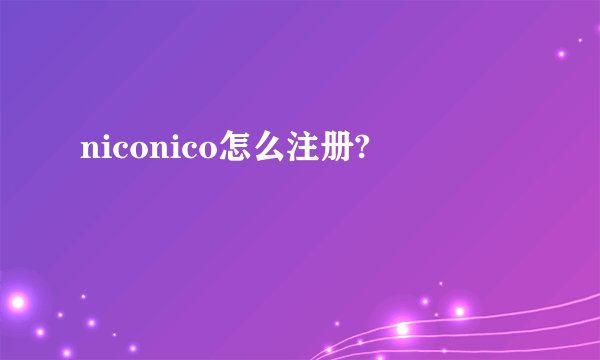 niconico怎么注册?